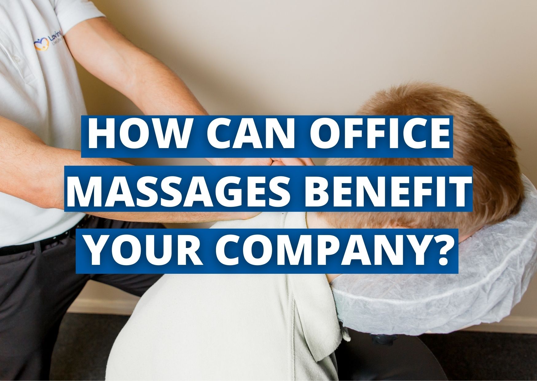 How Can Office Massage Benefit Your Company Loving Life